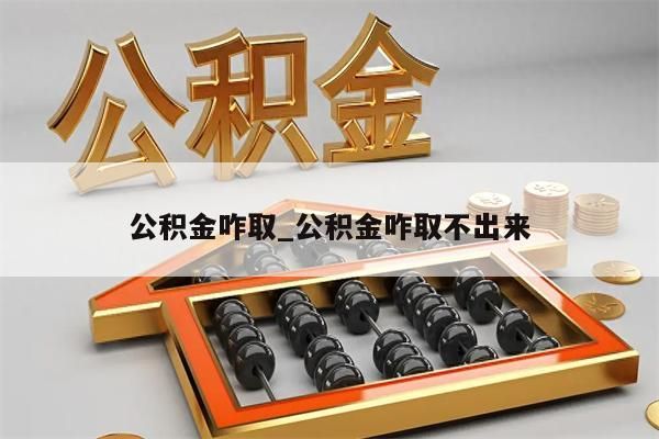 公积金咋取_公积金咋取不出来